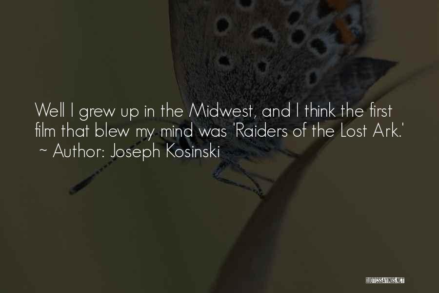 Joseph Kosinski Quotes: Well I Grew Up In The Midwest, And I Think The First Film That Blew My Mind Was 'raiders Of