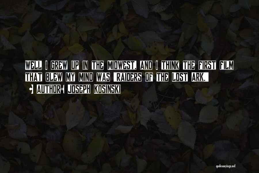 Joseph Kosinski Quotes: Well I Grew Up In The Midwest, And I Think The First Film That Blew My Mind Was 'raiders Of