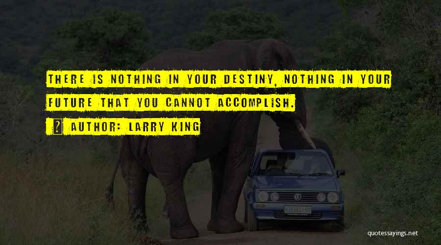 Larry King Quotes: There Is Nothing In Your Destiny, Nothing In Your Future That You Cannot Accomplish.