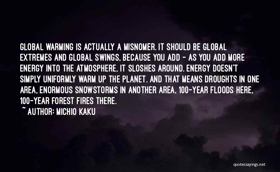 Michio Kaku Quotes: Global Warming Is Actually A Misnomer. It Should Be Global Extremes And Global Swings, Because You Add - As You
