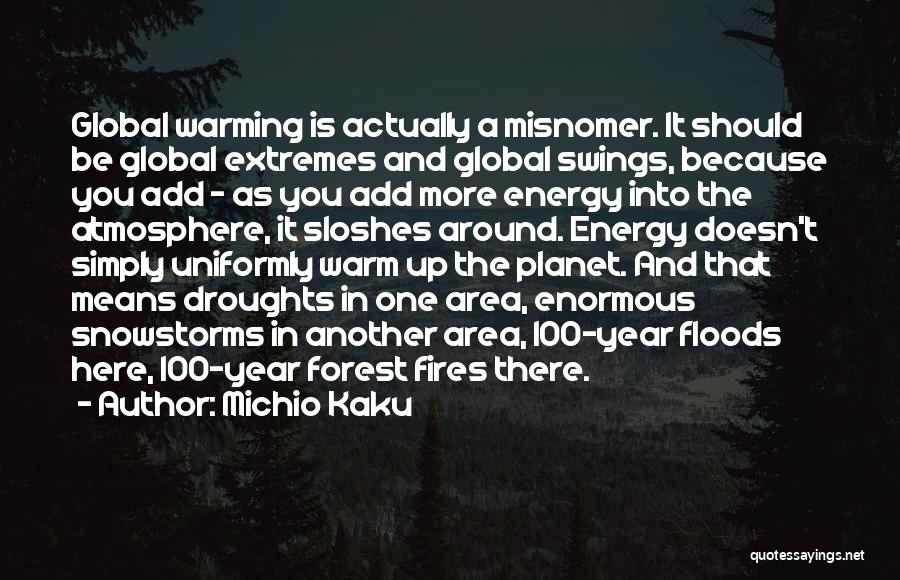 Michio Kaku Quotes: Global Warming Is Actually A Misnomer. It Should Be Global Extremes And Global Swings, Because You Add - As You