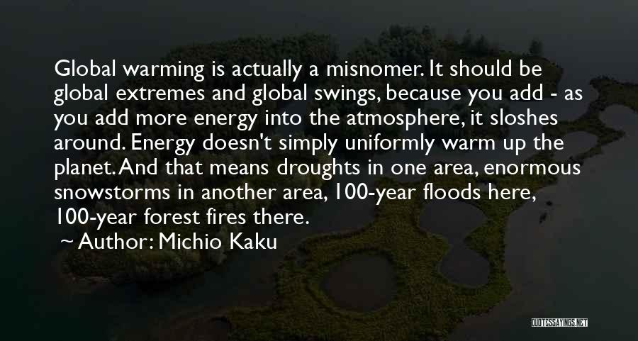 Michio Kaku Quotes: Global Warming Is Actually A Misnomer. It Should Be Global Extremes And Global Swings, Because You Add - As You