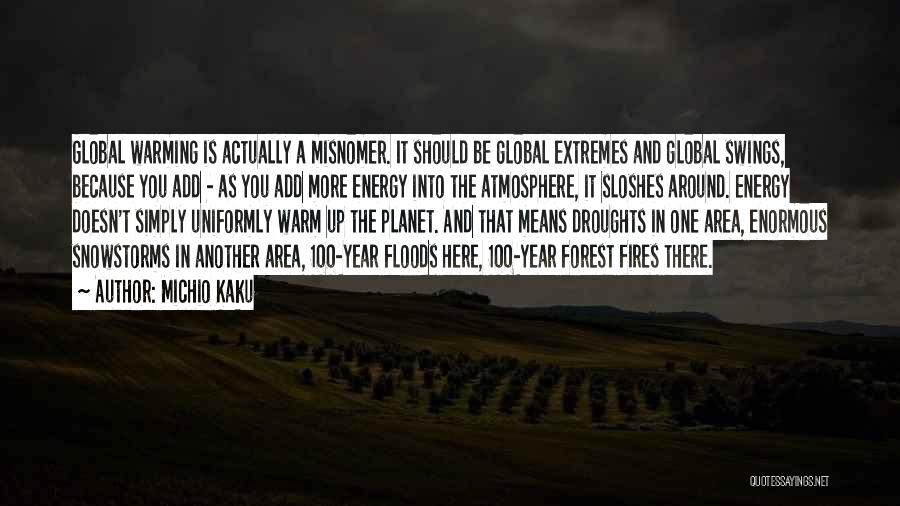 Michio Kaku Quotes: Global Warming Is Actually A Misnomer. It Should Be Global Extremes And Global Swings, Because You Add - As You