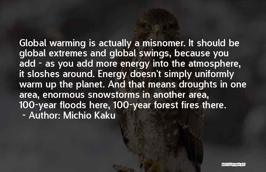 Michio Kaku Quotes: Global Warming Is Actually A Misnomer. It Should Be Global Extremes And Global Swings, Because You Add - As You