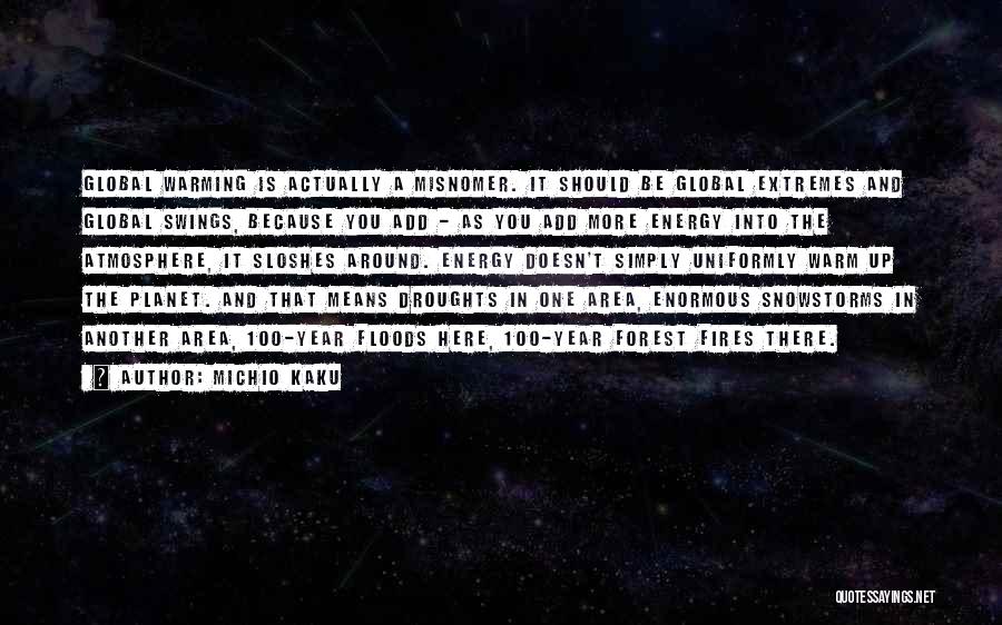 Michio Kaku Quotes: Global Warming Is Actually A Misnomer. It Should Be Global Extremes And Global Swings, Because You Add - As You