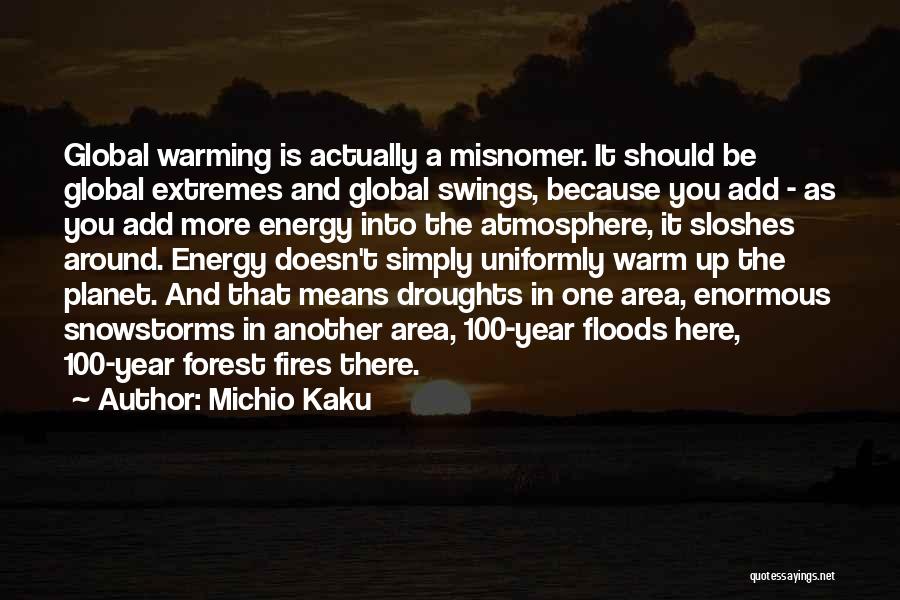 Michio Kaku Quotes: Global Warming Is Actually A Misnomer. It Should Be Global Extremes And Global Swings, Because You Add - As You