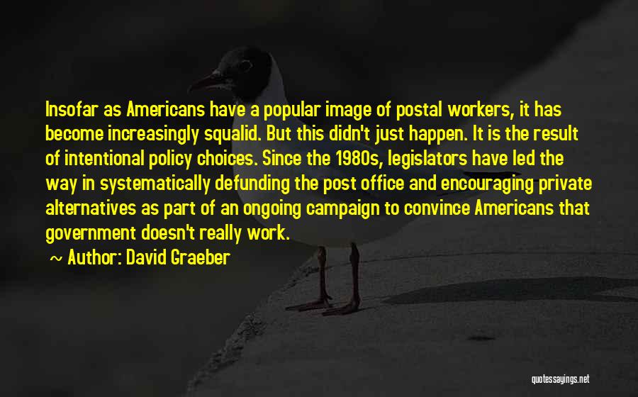 David Graeber Quotes: Insofar As Americans Have A Popular Image Of Postal Workers, It Has Become Increasingly Squalid. But This Didn't Just Happen.