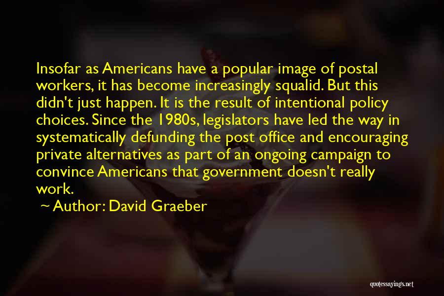 David Graeber Quotes: Insofar As Americans Have A Popular Image Of Postal Workers, It Has Become Increasingly Squalid. But This Didn't Just Happen.