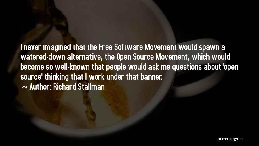 Richard Stallman Quotes: I Never Imagined That The Free Software Movement Would Spawn A Watered-down Alternative, The Open Source Movement, Which Would Become