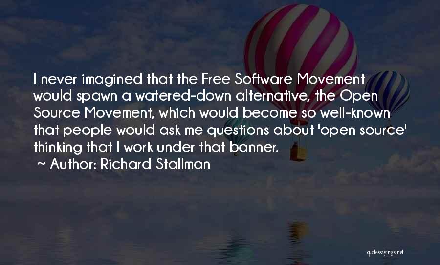 Richard Stallman Quotes: I Never Imagined That The Free Software Movement Would Spawn A Watered-down Alternative, The Open Source Movement, Which Would Become