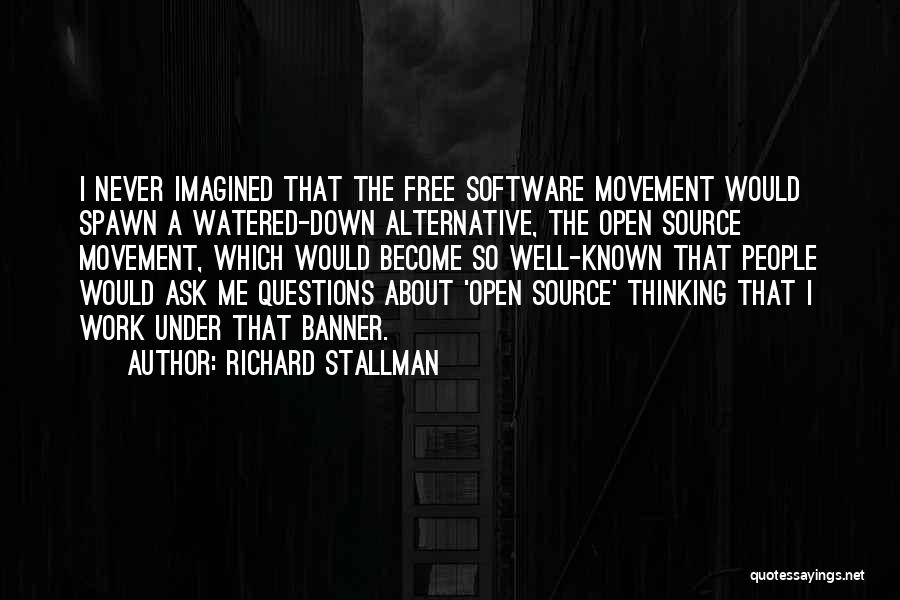 Richard Stallman Quotes: I Never Imagined That The Free Software Movement Would Spawn A Watered-down Alternative, The Open Source Movement, Which Would Become