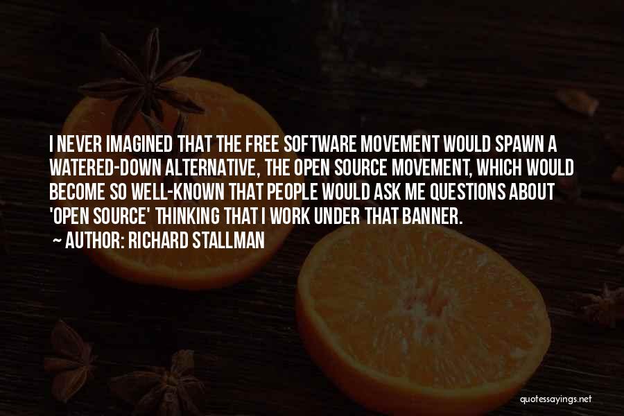 Richard Stallman Quotes: I Never Imagined That The Free Software Movement Would Spawn A Watered-down Alternative, The Open Source Movement, Which Would Become