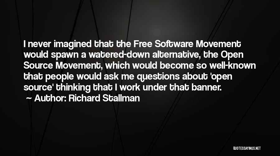 Richard Stallman Quotes: I Never Imagined That The Free Software Movement Would Spawn A Watered-down Alternative, The Open Source Movement, Which Would Become