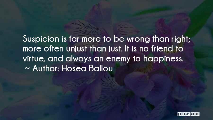 Hosea Ballou Quotes: Suspicion Is Far More To Be Wrong Than Right; More Often Unjust Than Just. It Is No Friend To Virtue,