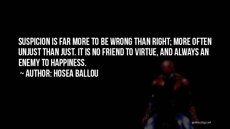 Hosea Ballou Quotes: Suspicion Is Far More To Be Wrong Than Right; More Often Unjust Than Just. It Is No Friend To Virtue,