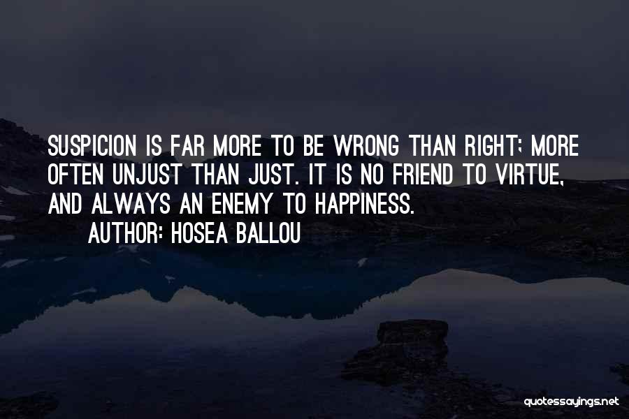 Hosea Ballou Quotes: Suspicion Is Far More To Be Wrong Than Right; More Often Unjust Than Just. It Is No Friend To Virtue,