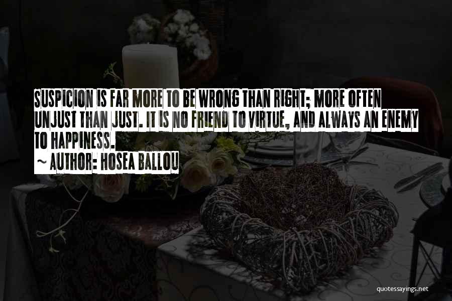 Hosea Ballou Quotes: Suspicion Is Far More To Be Wrong Than Right; More Often Unjust Than Just. It Is No Friend To Virtue,