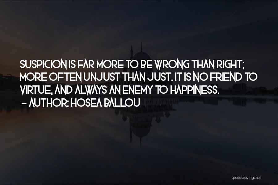 Hosea Ballou Quotes: Suspicion Is Far More To Be Wrong Than Right; More Often Unjust Than Just. It Is No Friend To Virtue,