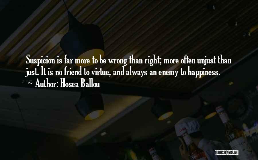 Hosea Ballou Quotes: Suspicion Is Far More To Be Wrong Than Right; More Often Unjust Than Just. It Is No Friend To Virtue,