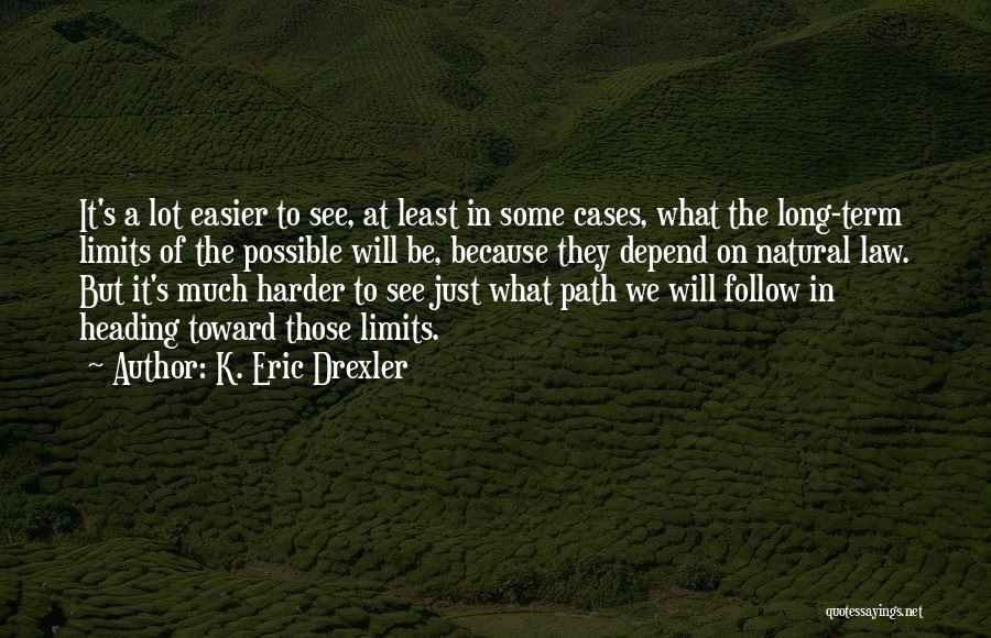 K. Eric Drexler Quotes: It's A Lot Easier To See, At Least In Some Cases, What The Long-term Limits Of The Possible Will Be,