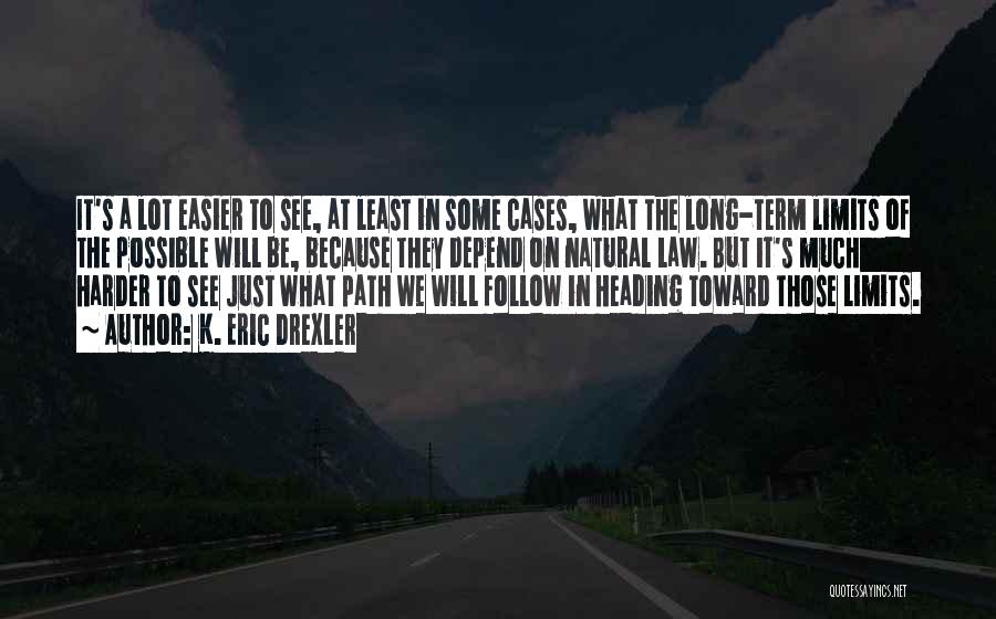 K. Eric Drexler Quotes: It's A Lot Easier To See, At Least In Some Cases, What The Long-term Limits Of The Possible Will Be,