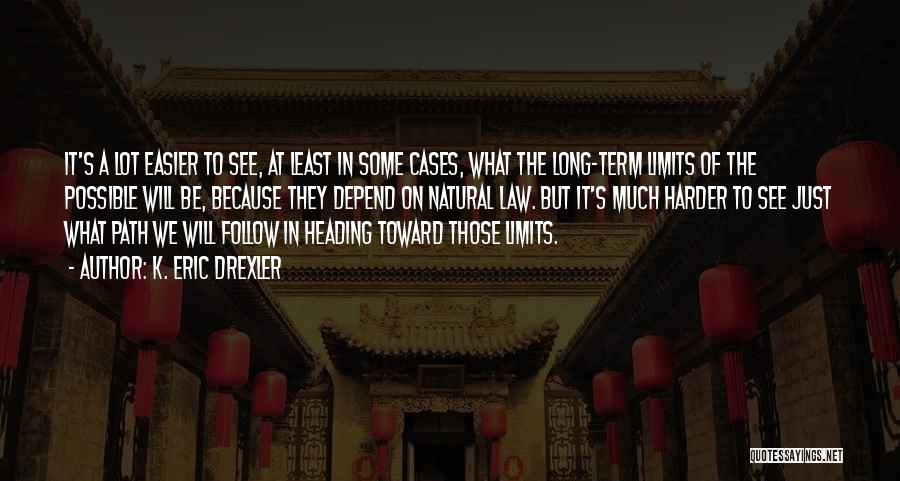 K. Eric Drexler Quotes: It's A Lot Easier To See, At Least In Some Cases, What The Long-term Limits Of The Possible Will Be,