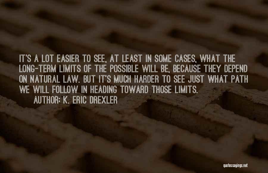 K. Eric Drexler Quotes: It's A Lot Easier To See, At Least In Some Cases, What The Long-term Limits Of The Possible Will Be,