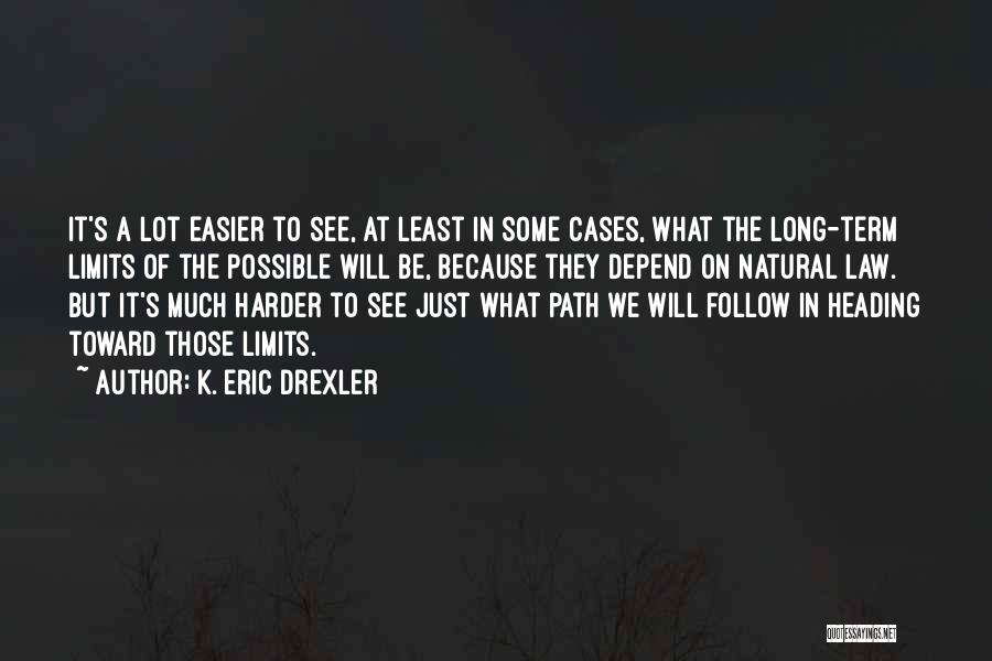 K. Eric Drexler Quotes: It's A Lot Easier To See, At Least In Some Cases, What The Long-term Limits Of The Possible Will Be,