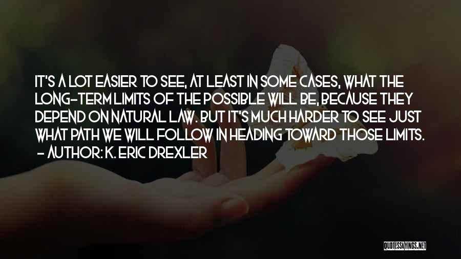 K. Eric Drexler Quotes: It's A Lot Easier To See, At Least In Some Cases, What The Long-term Limits Of The Possible Will Be,