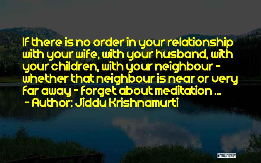 Jiddu Krishnamurti Quotes: If There Is No Order In Your Relationship With Your Wife, With Your Husband, With Your Children, With Your Neighbour