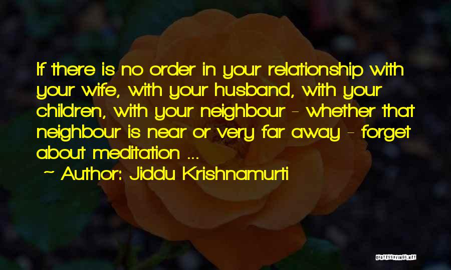 Jiddu Krishnamurti Quotes: If There Is No Order In Your Relationship With Your Wife, With Your Husband, With Your Children, With Your Neighbour