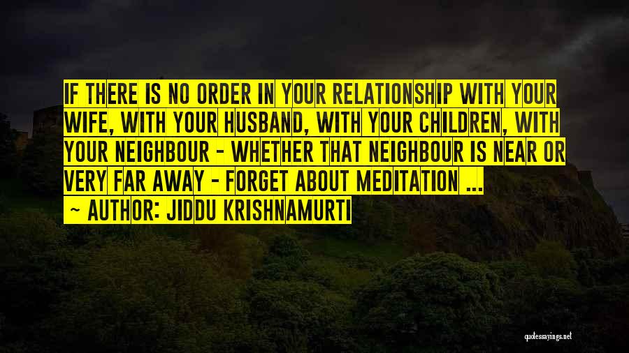 Jiddu Krishnamurti Quotes: If There Is No Order In Your Relationship With Your Wife, With Your Husband, With Your Children, With Your Neighbour