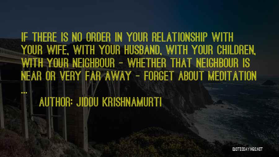 Jiddu Krishnamurti Quotes: If There Is No Order In Your Relationship With Your Wife, With Your Husband, With Your Children, With Your Neighbour