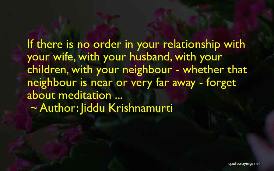 Jiddu Krishnamurti Quotes: If There Is No Order In Your Relationship With Your Wife, With Your Husband, With Your Children, With Your Neighbour