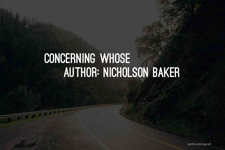 Nicholson Baker Quotes: Concerning Whose