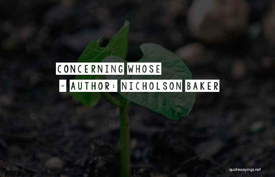 Nicholson Baker Quotes: Concerning Whose