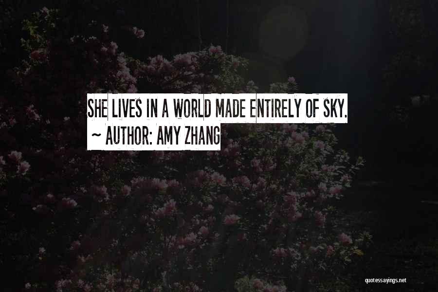 Amy Zhang Quotes: She Lives In A World Made Entirely Of Sky.