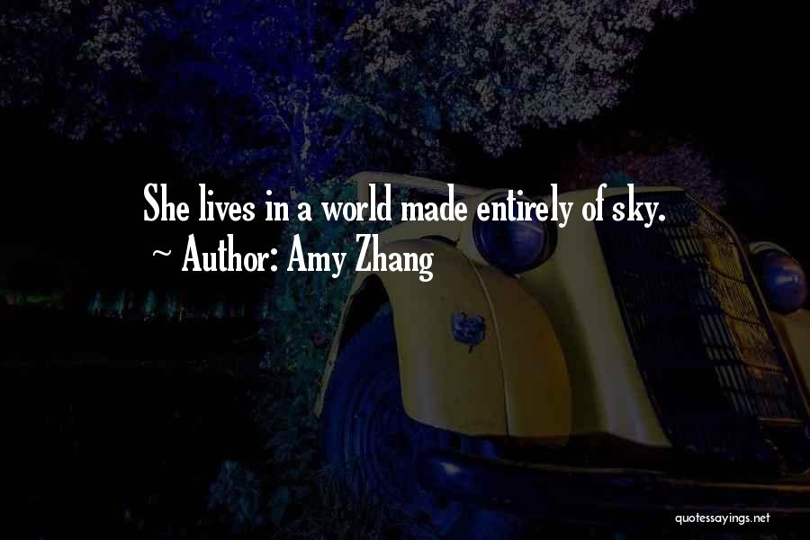 Amy Zhang Quotes: She Lives In A World Made Entirely Of Sky.