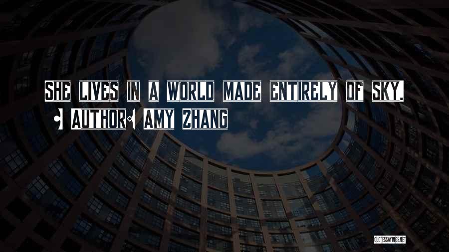 Amy Zhang Quotes: She Lives In A World Made Entirely Of Sky.