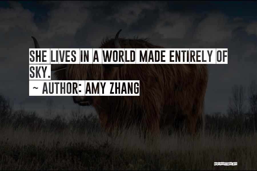 Amy Zhang Quotes: She Lives In A World Made Entirely Of Sky.