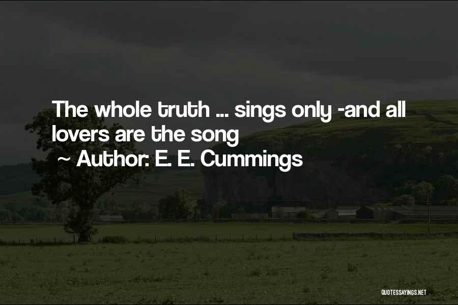 E. E. Cummings Quotes: The Whole Truth ... Sings Only -and All Lovers Are The Song