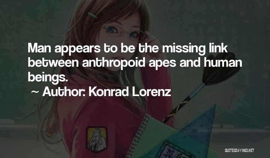 Konrad Lorenz Quotes: Man Appears To Be The Missing Link Between Anthropoid Apes And Human Beings.