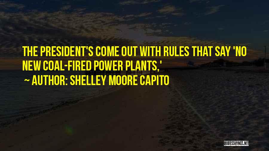 Shelley Moore Capito Quotes: The President's Come Out With Rules That Say 'no New Coal-fired Power Plants,'