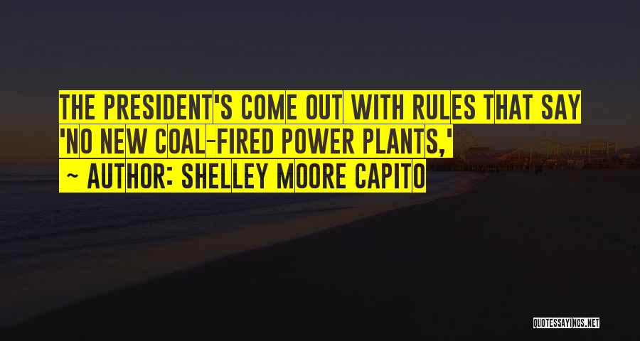 Shelley Moore Capito Quotes: The President's Come Out With Rules That Say 'no New Coal-fired Power Plants,'