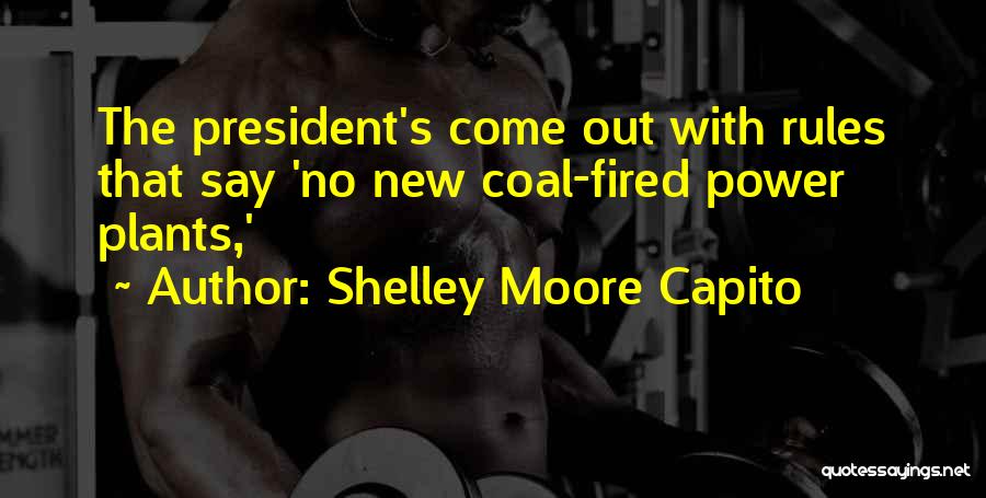 Shelley Moore Capito Quotes: The President's Come Out With Rules That Say 'no New Coal-fired Power Plants,'