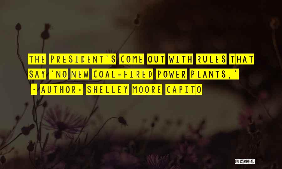 Shelley Moore Capito Quotes: The President's Come Out With Rules That Say 'no New Coal-fired Power Plants,'