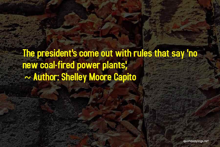Shelley Moore Capito Quotes: The President's Come Out With Rules That Say 'no New Coal-fired Power Plants,'