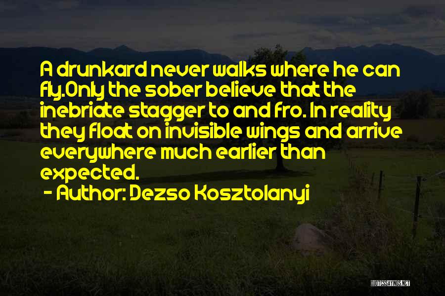 Dezso Kosztolanyi Quotes: A Drunkard Never Walks Where He Can Fly.only The Sober Believe That The Inebriate Stagger To And Fro. In Reality