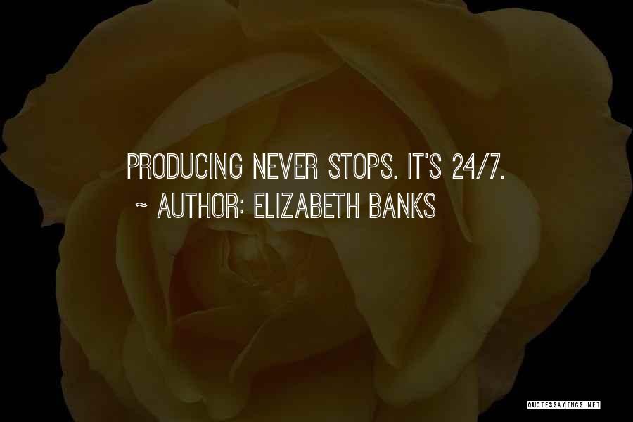 Elizabeth Banks Quotes: Producing Never Stops. It's 24/7.