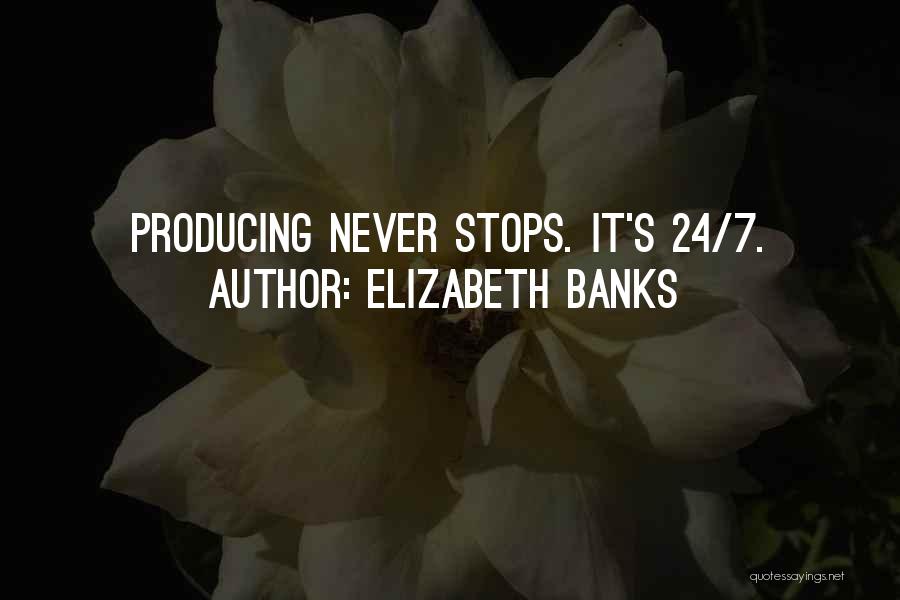 Elizabeth Banks Quotes: Producing Never Stops. It's 24/7.